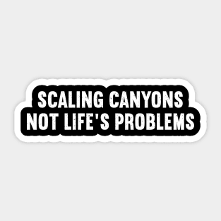 Scaling Canyons, Not Life's Problems Sticker